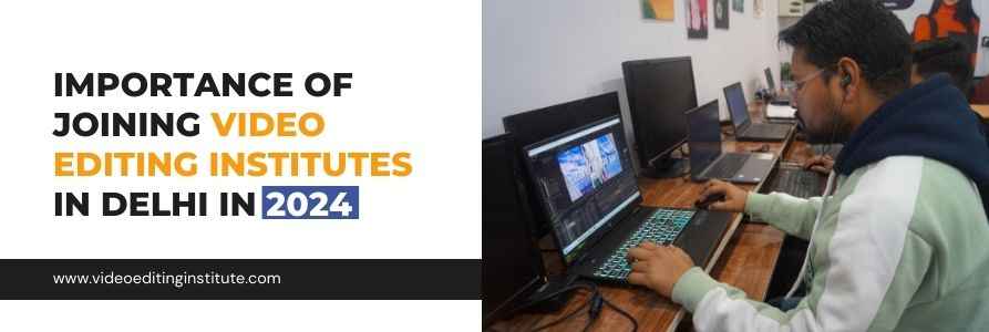 Importance of joining video editing institutes in Delhi in 2024